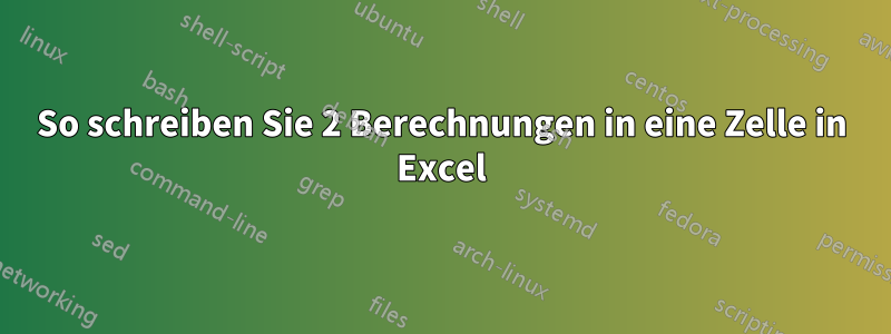 So schreiben Sie 2 Berechnungen in eine Zelle in Excel