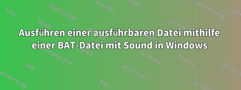 Ausführen einer ausführbaren Datei mithilfe einer BAT-Datei mit Sound in Windows