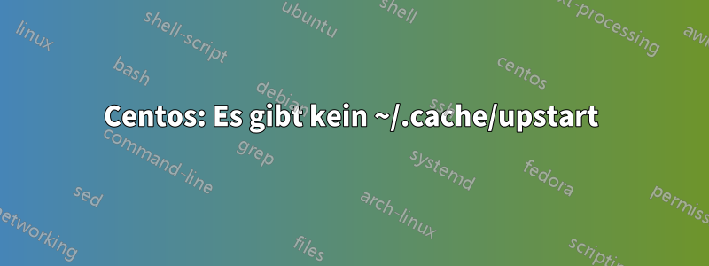 Centos: Es gibt kein ~/.cache/upstart