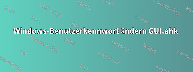 Windows-Benutzerkennwort ändern GUI.ahk