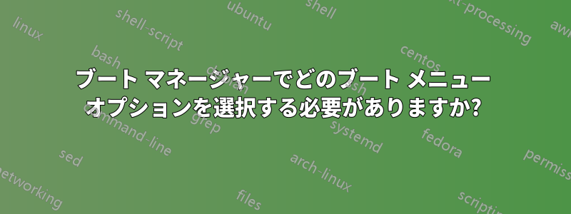 ブート マネージャーでどのブート メニュー オプションを選択する必要がありますか?