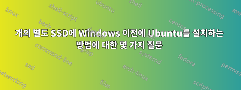 2개의 별도 SSD에 Windows 이전에 Ubuntu를 설치하는 방법에 대한 몇 가지 질문