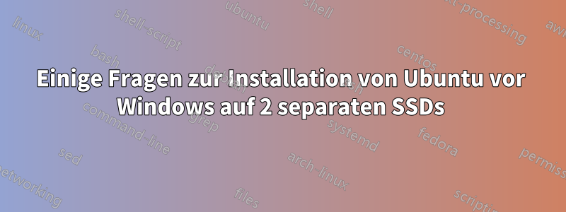 Einige Fragen zur Installation von Ubuntu vor Windows auf 2 separaten SSDs