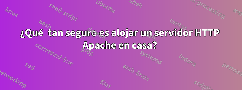 ¿Qué tan seguro es alojar un servidor HTTP Apache en casa?