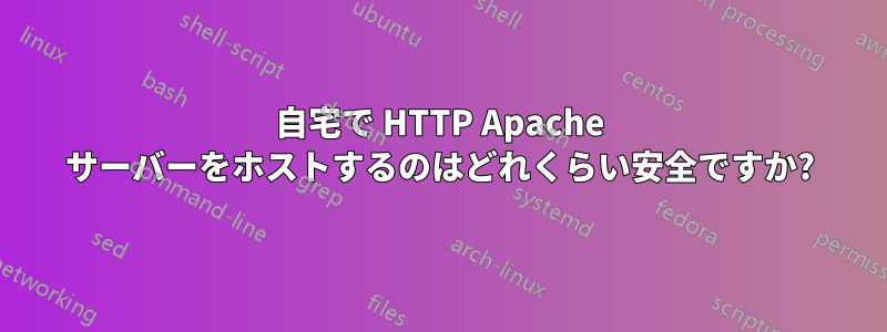 自宅で HTTP Apache サーバーをホストするのはどれくらい安全ですか?