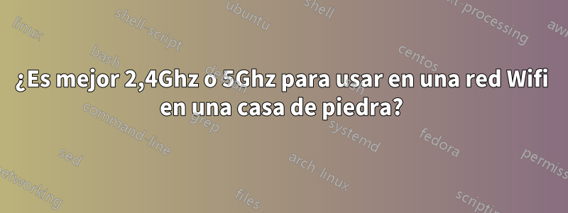 ¿Es mejor 2,4Ghz o 5Ghz para usar en una red Wifi en una casa de piedra?