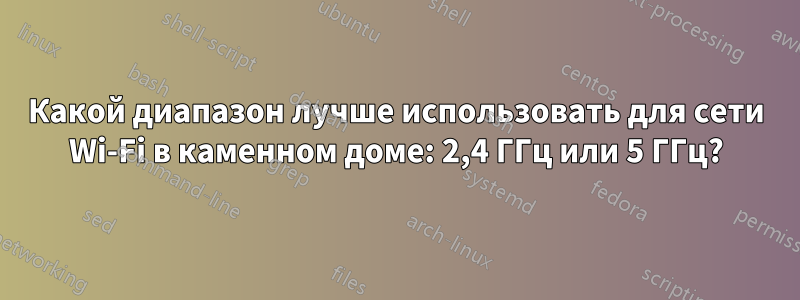 Какой диапазон лучше использовать для сети Wi-Fi в каменном доме: 2,4 ГГц или 5 ГГц?