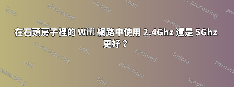 在石頭房子裡的 Wifi 網路中使用 2.4Ghz 還是 5Ghz 更好？