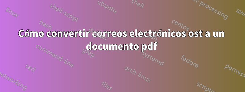 Cómo convertir correos electrónicos ost a un documento pdf