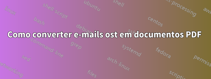 Como converter e-mails ost em documentos PDF