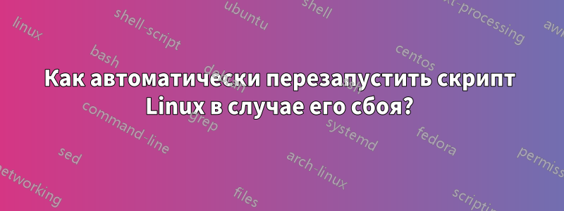 Как автоматически перезапустить скрипт Linux в случае его сбоя?