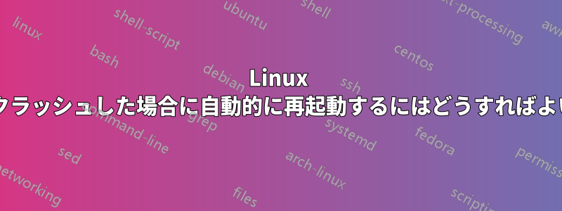 Linux スクリプトがクラッシュした場合に自動的に再起動するにはどうすればよいでしょうか?