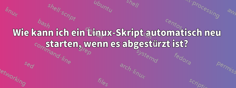 Wie kann ich ein Linux-Skript automatisch neu starten, wenn es abgestürzt ist?