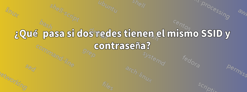 ¿Qué pasa si dos redes tienen el mismo SSID y contraseña?