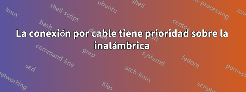 La conexión por cable tiene prioridad sobre la inalámbrica