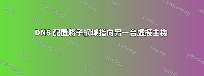 DNS 配置將子網域指向另一台虛擬主機