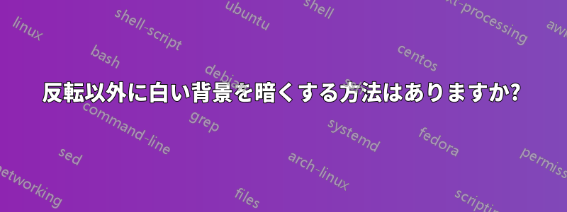 反転以外に白い背景を暗くする方法はありますか?