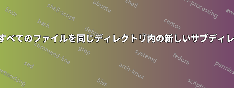 ディレクトリ上のすべてのファイルを同じディレクトリ内の新しいサブディレクトリに移動する