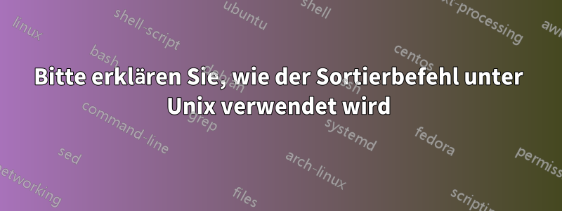 Bitte erklären Sie, wie der Sortierbefehl unter Unix verwendet wird