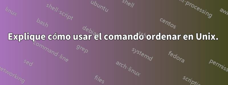 Explique cómo usar el comando ordenar en Unix.