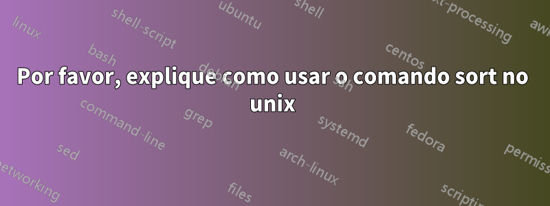 Por favor, explique como usar o comando sort no unix