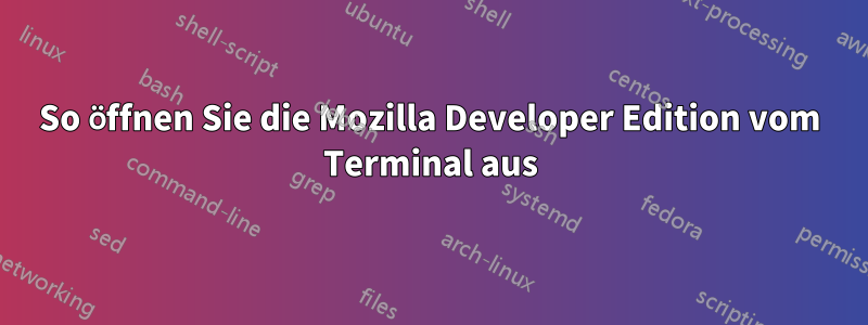 So öffnen Sie die Mozilla Developer Edition vom Terminal aus