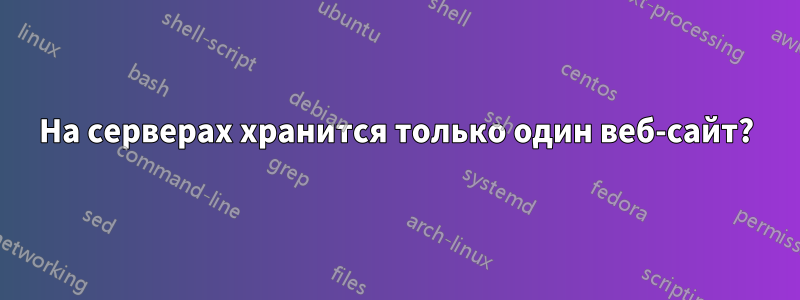 На серверах хранится только один веб-сайт?