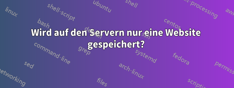 Wird auf den Servern nur eine Website gespeichert?