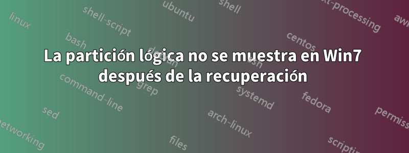 La partición lógica no se muestra en Win7 después de la recuperación