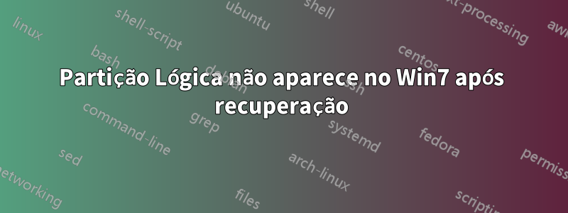 Partição Lógica não aparece no Win7 após recuperação