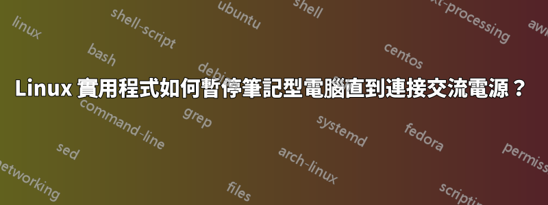 Linux 實用程式如何暫停筆記型電腦直到連接交流電源？