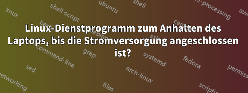 Linux-Dienstprogramm zum Anhalten des Laptops, bis die Stromversorgung angeschlossen ist?