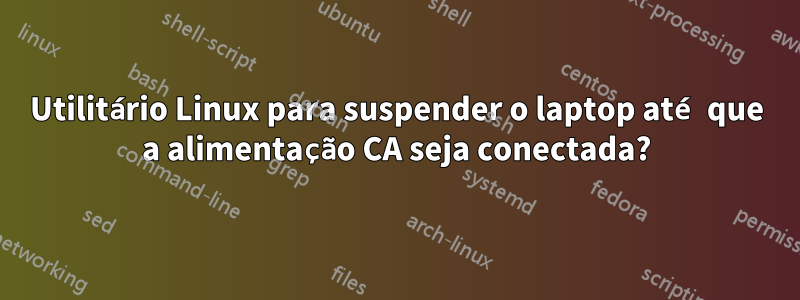 Utilitário Linux para suspender o laptop até que a alimentação CA seja conectada?