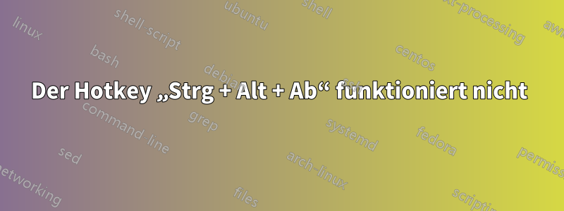 Der Hotkey „Strg + Alt + Ab“ funktioniert nicht