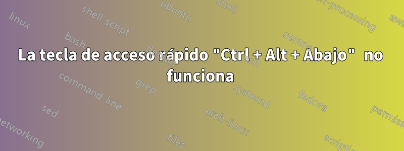 La tecla de acceso rápido "Ctrl + Alt + Abajo" no funciona