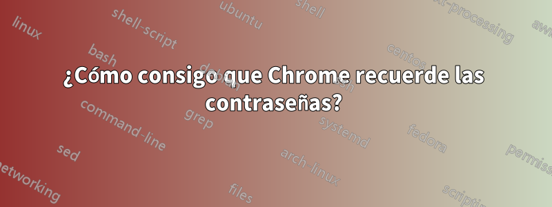 ¿Cómo consigo que Chrome recuerde las contraseñas?