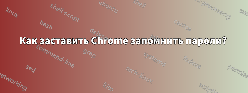 Как заставить Chrome запомнить пароли?