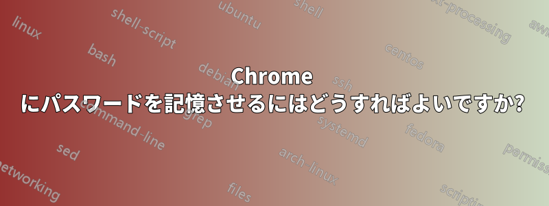 Chrome にパスワードを記憶させるにはどうすればよいですか?