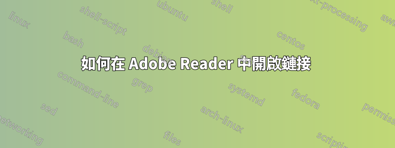 如何在 Adob​​e Reader 中開啟鏈接