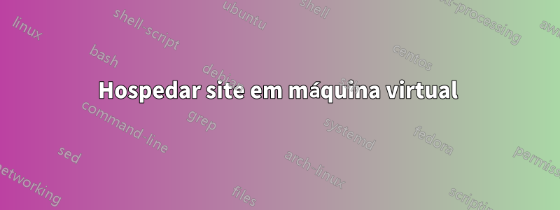 Hospedar site em máquina virtual