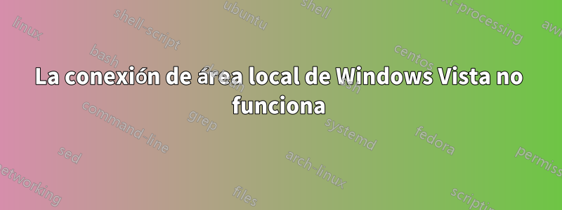 La conexión de área local de Windows Vista no funciona