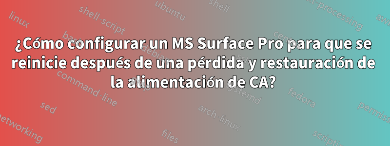 ¿Cómo configurar un MS Surface Pro para que se reinicie después de una pérdida y restauración de la alimentación de CA?