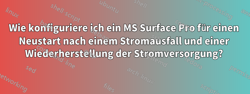 Wie konfiguriere ich ein MS Surface Pro für einen Neustart nach einem Stromausfall und einer Wiederherstellung der Stromversorgung?