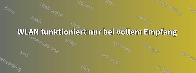 WLAN funktioniert nur bei vollem Empfang