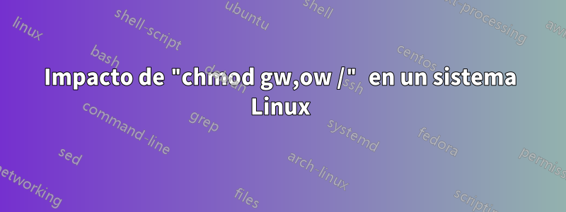 Impacto de "chmod gw,ow /" en un sistema Linux