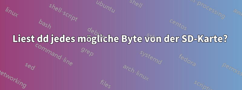 Liest dd jedes mögliche Byte von der SD-Karte?