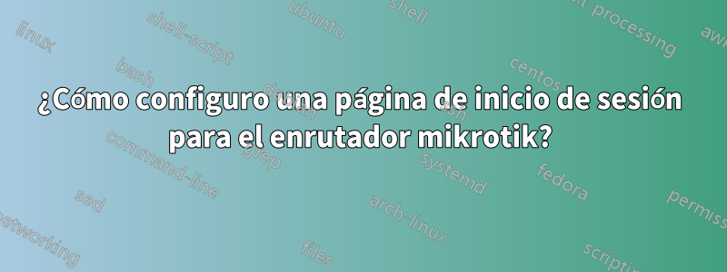 ¿Cómo configuro una página de inicio de sesión para el enrutador mikrotik?