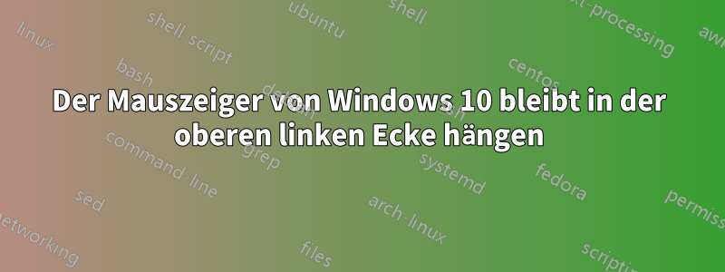 Der Mauszeiger von Windows 10 bleibt in der oberen linken Ecke hängen