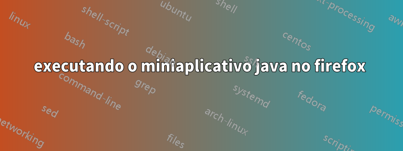 executando o miniaplicativo java no firefox