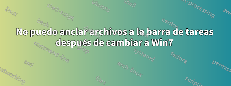 No puedo anclar archivos a la barra de tareas después de cambiar a Win7